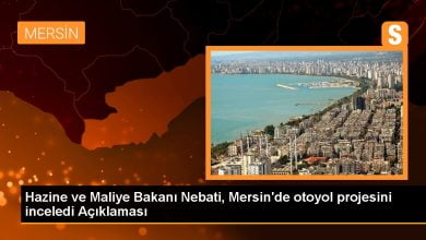 Hazine ve Maliye Bakanı Nebati, Mersin'de otoyol projesini inceledi Açıklaması