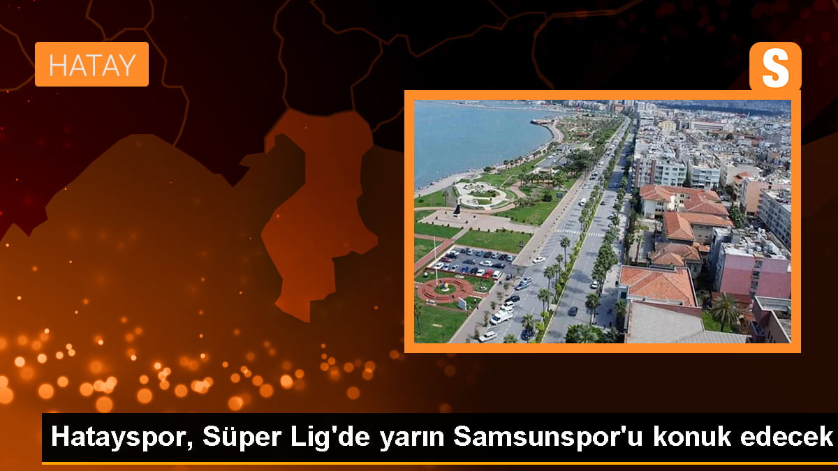 Atakaş Hatayspor, Yılport Samsunspor ile Mersin'de karşılaşacak